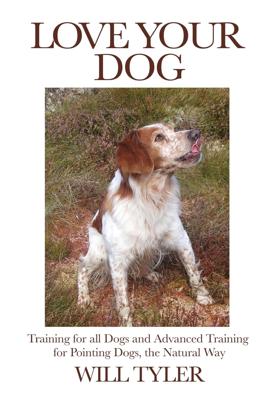 Love Your Dog: Training for all Dogs and Advanced Training for Pointing Dogs, the Natural Way