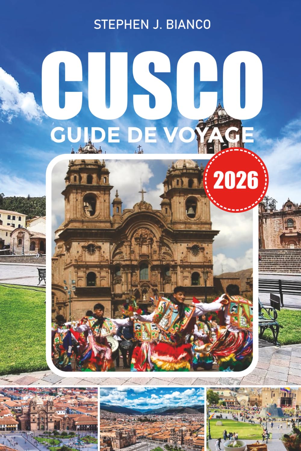 CUSCO GUIDE DE VOYAGE 2026: Les meilleures choses à faire à Cusco et dans la Vallée Sacrée avec des idées d'itinéraire, des séjours abordables, des ... et des conseils pour voyager d'aventure