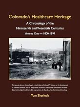 Colorado's Healthcare Heritage: A Chronology of the Nineteenth and Twentieth Centuries Volume One - 1800-1899
