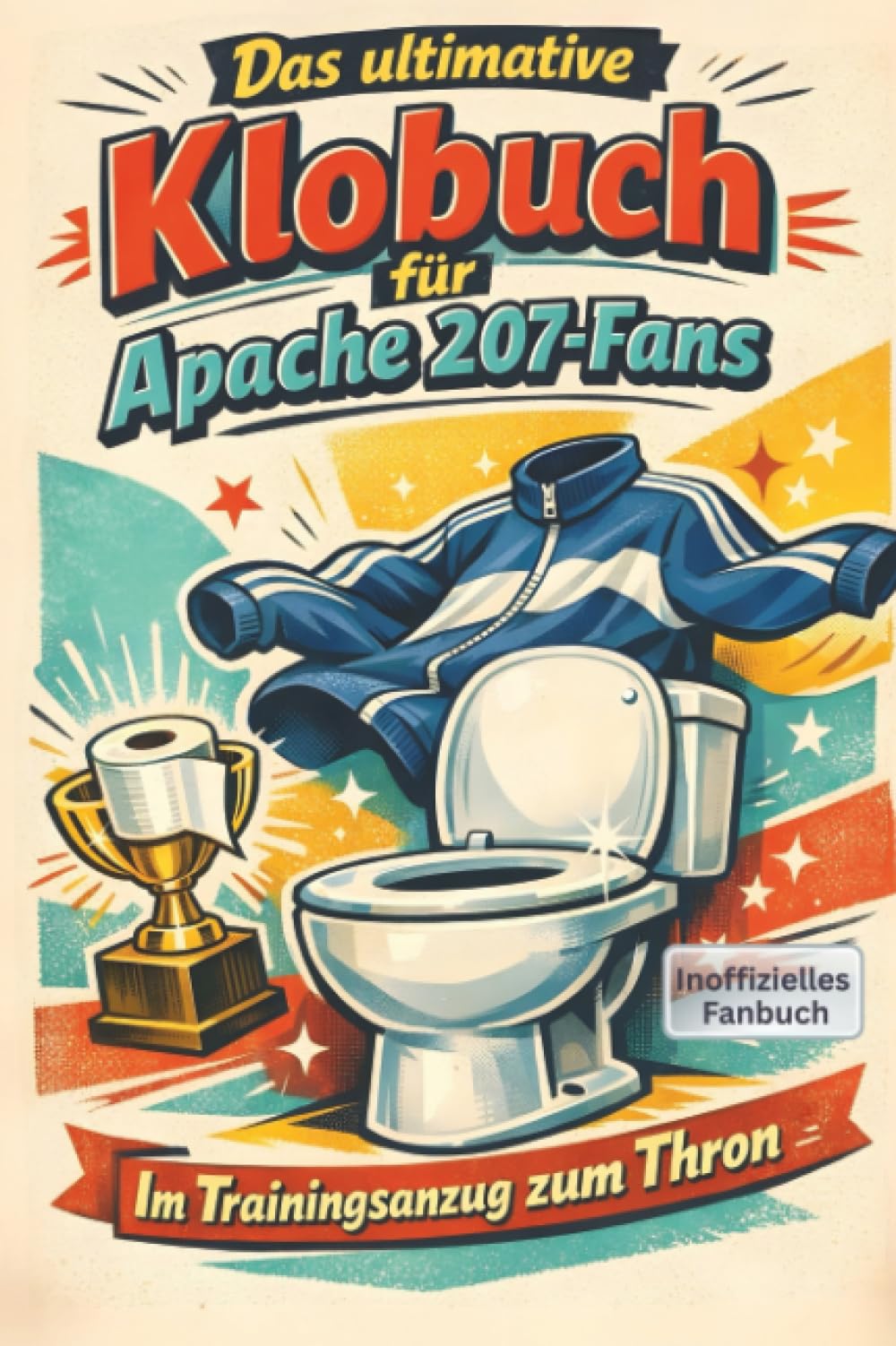 Das ultimative Klobuch für Apache 207-Fans: Im Trainingsanzug zum Thron. Lustiges Geschenk mit Lifehacks, Fun Facts und Geschichten