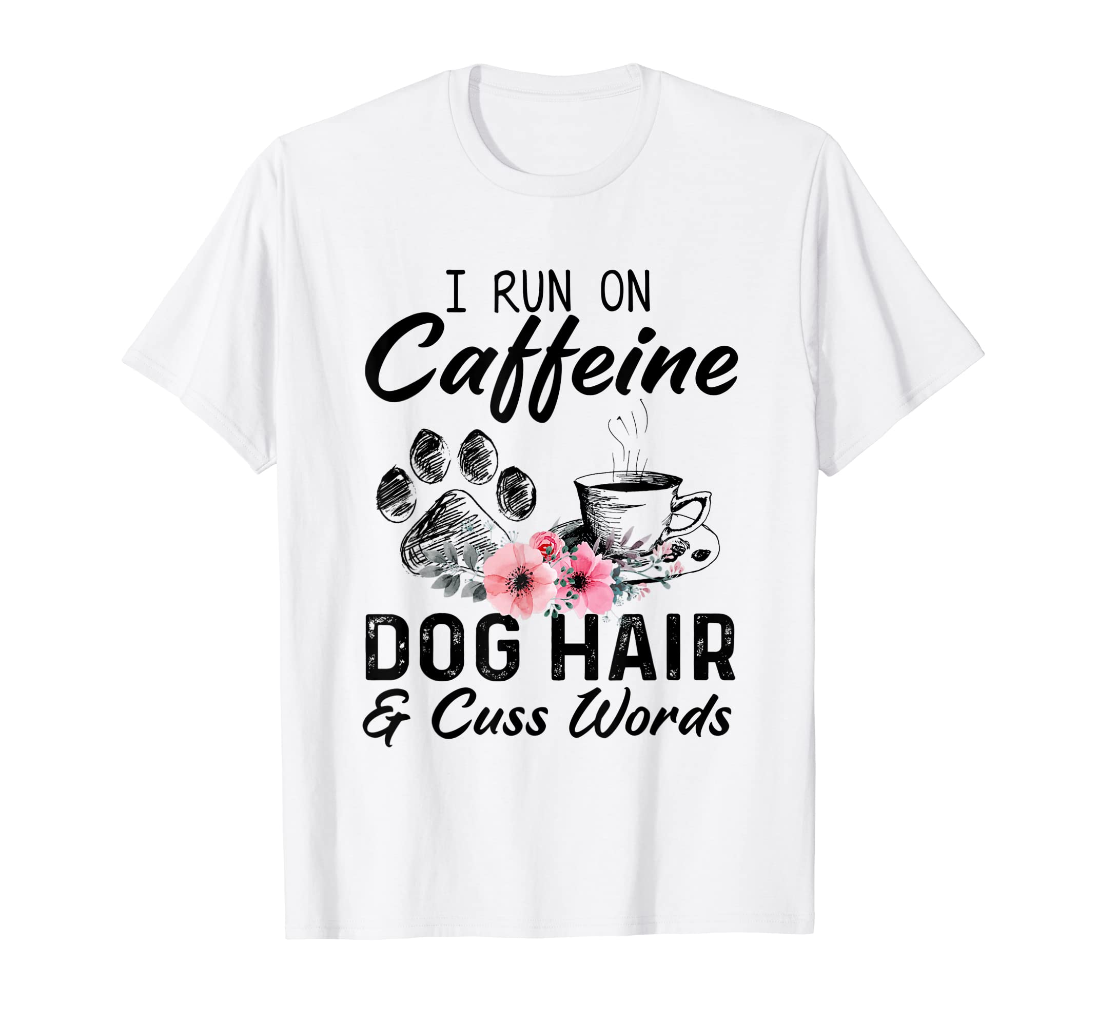 I Run On Caffeine Dog Hair And Cuss Words Funny Fog Lover T-ShirtOEKO-TEX STANDARD 100