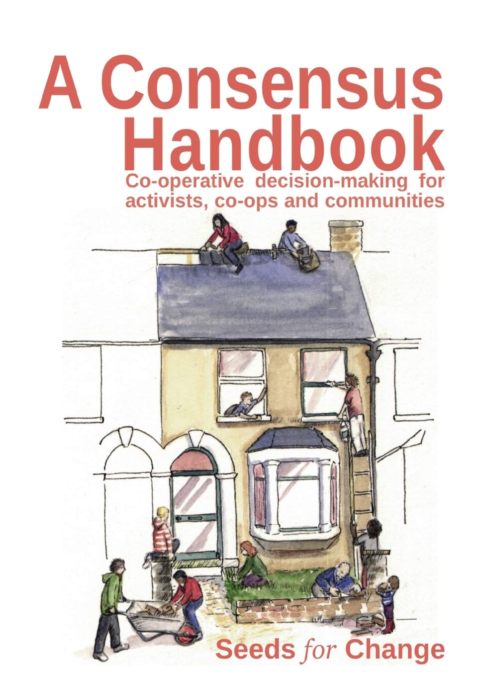 A Consensus Handbook: Co-operative decision-making for activists, co-ops and communities