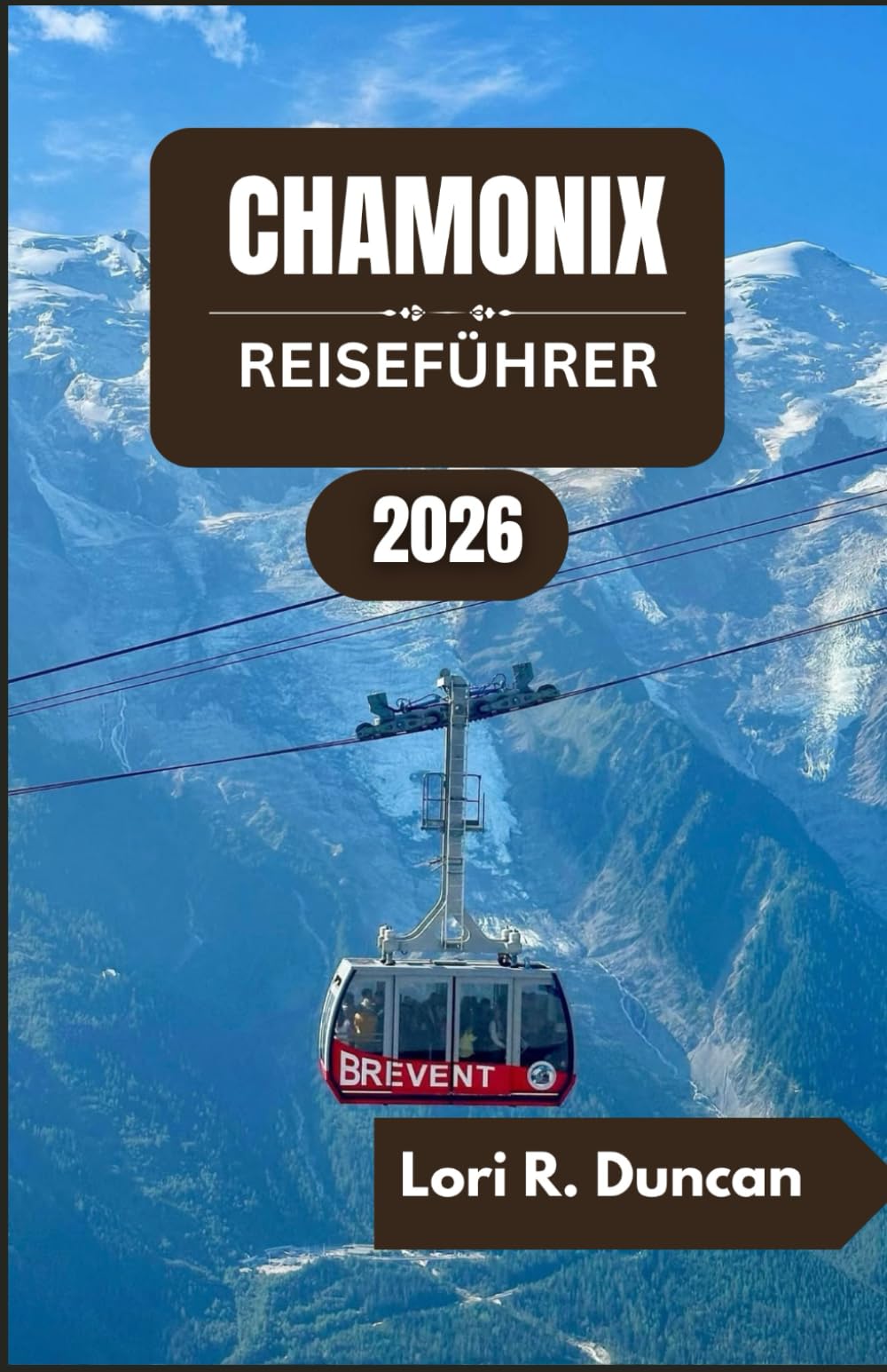 CHAMONIX REISEFÜHRER 2026: Malerische Wanderwege, alpine Abenteuer, regionale Küche und unvergessliche Bergerlebnisse“