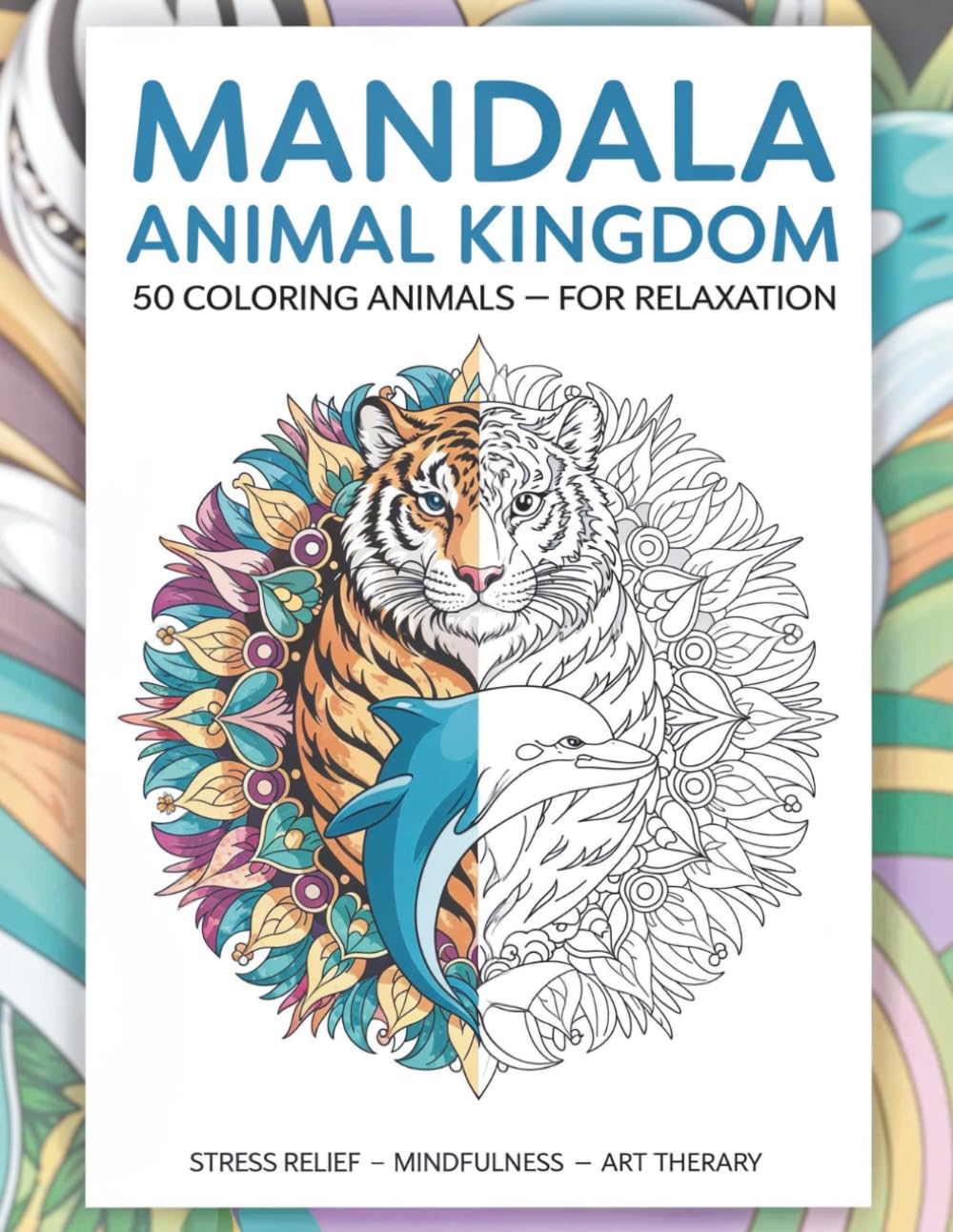 MANDALA ANIMAL KINGDOM - 50 Coloring Animals - For Relaxation: Stress Relief Coloring Book for Adults with Beautiful Mandala-Style Animal Designs