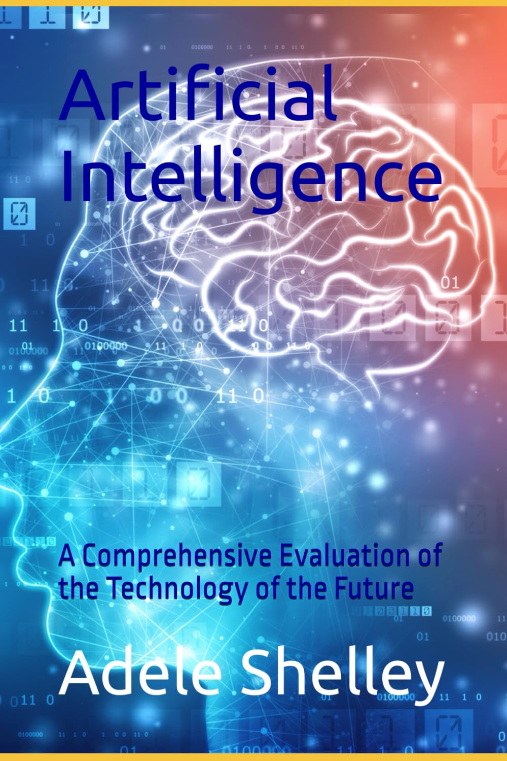 Artificial Intelligence: A Comprehensive Evaluation of the Technology of the Future (Future series)