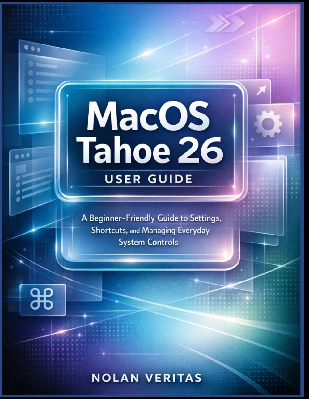 MacOS Tahoe 26 User Guide: A Beginner-Friendly Guide to Settings, Shortcuts, and Managing Everyday System Controls