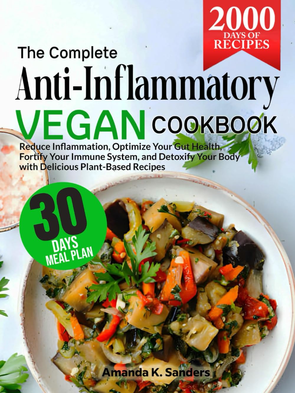 The Complete Anti-Inflammatory Vegan Cookbook: Reduce Inflammation, Optimize Your Gut Health, Fortify Your Immune System, and Detoxify Your Body with Delicious Plant-Based Recipes