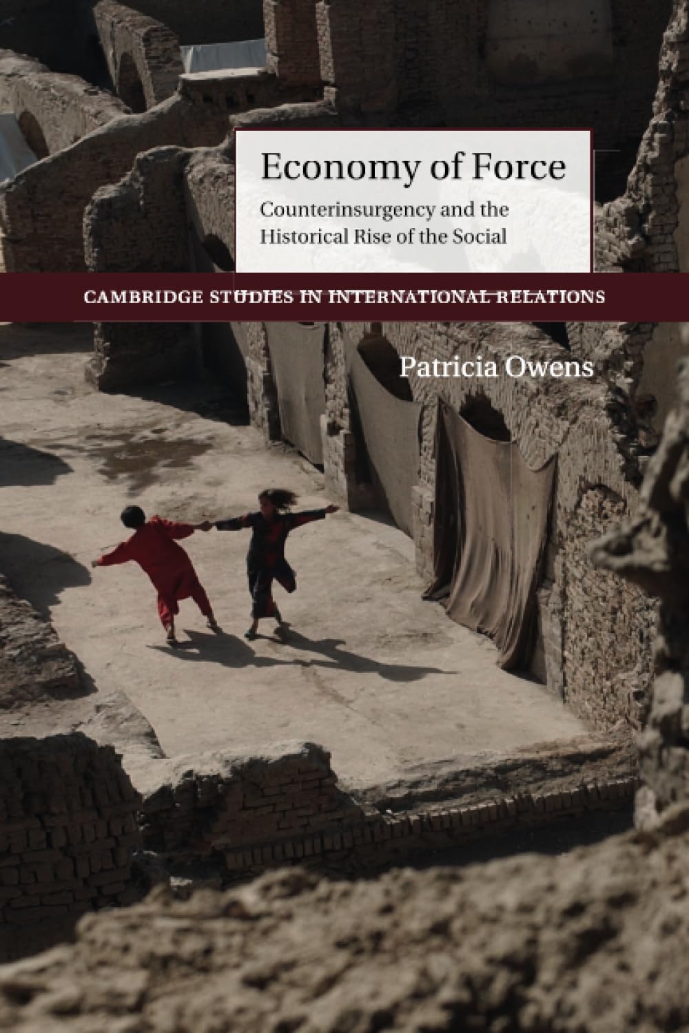 Economy of Force: Counterinsurgency and the Historical Rise of the Social: 139 (Cambridge Studies in International Relations, Series Number 139)