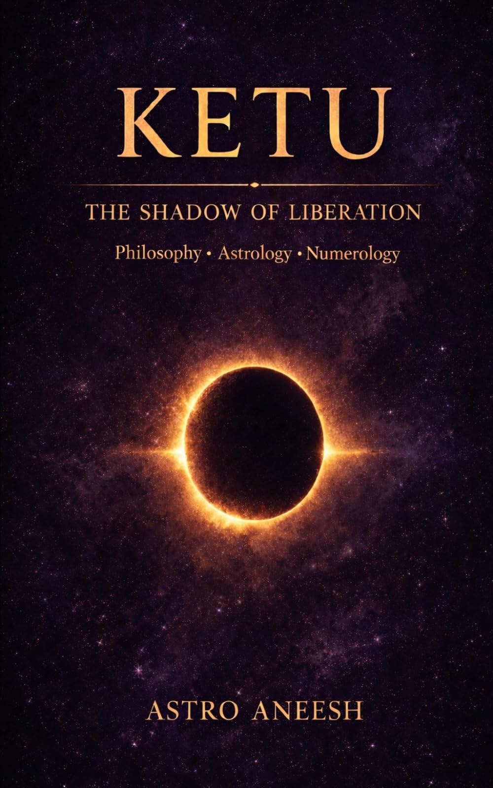 Ketu The Shadow of Liberation: Philosophy, Astrology & Numerology (The Liberation Series)