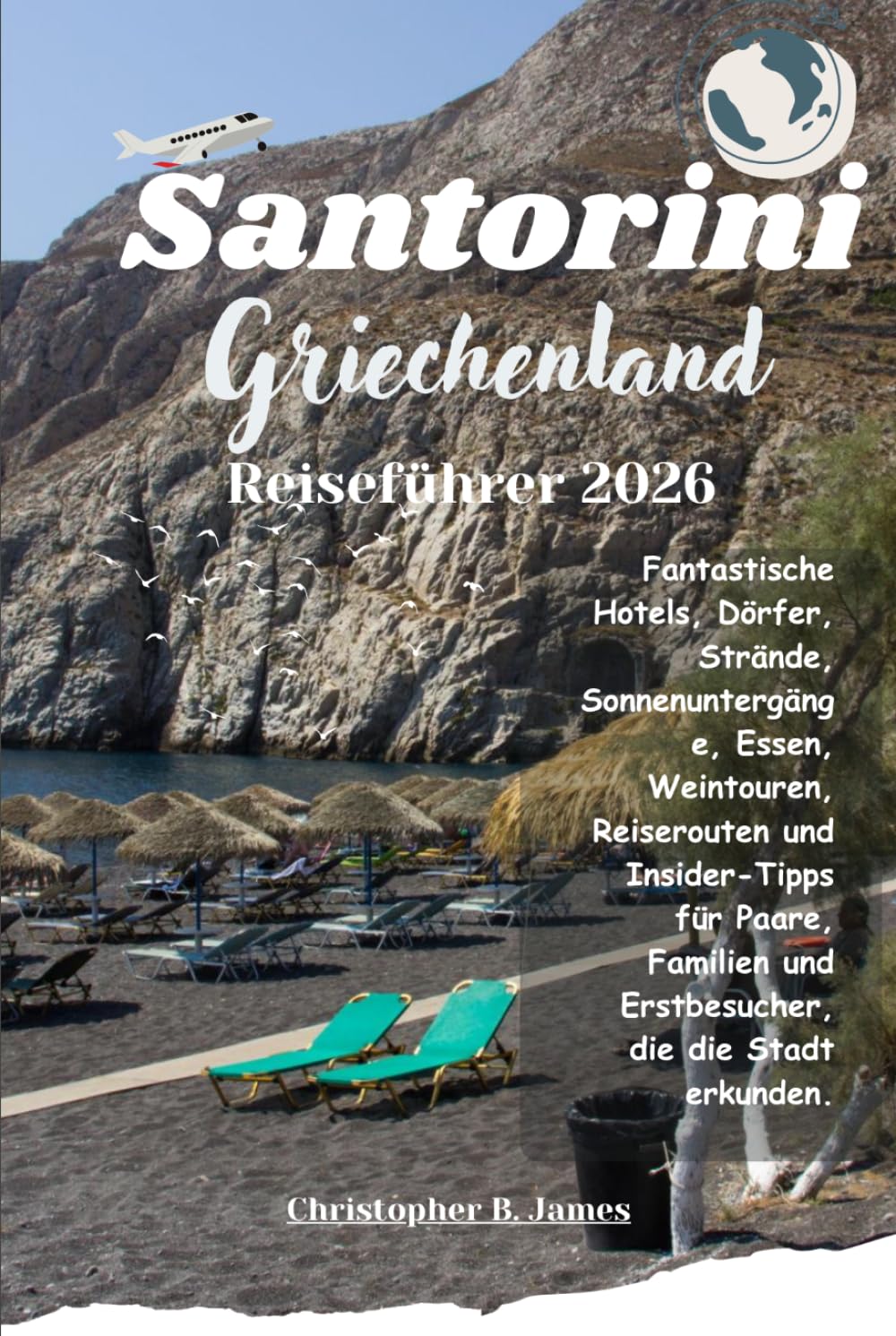 Santorini Griechenland Reiseführer 2026: Fantastische Hotels, Dörfer, Strände, Sonnenuntergänge Essen Weintouren, Reiserouten und Insider Tipps für ... und Erstbesucher die die Stadt erkunden