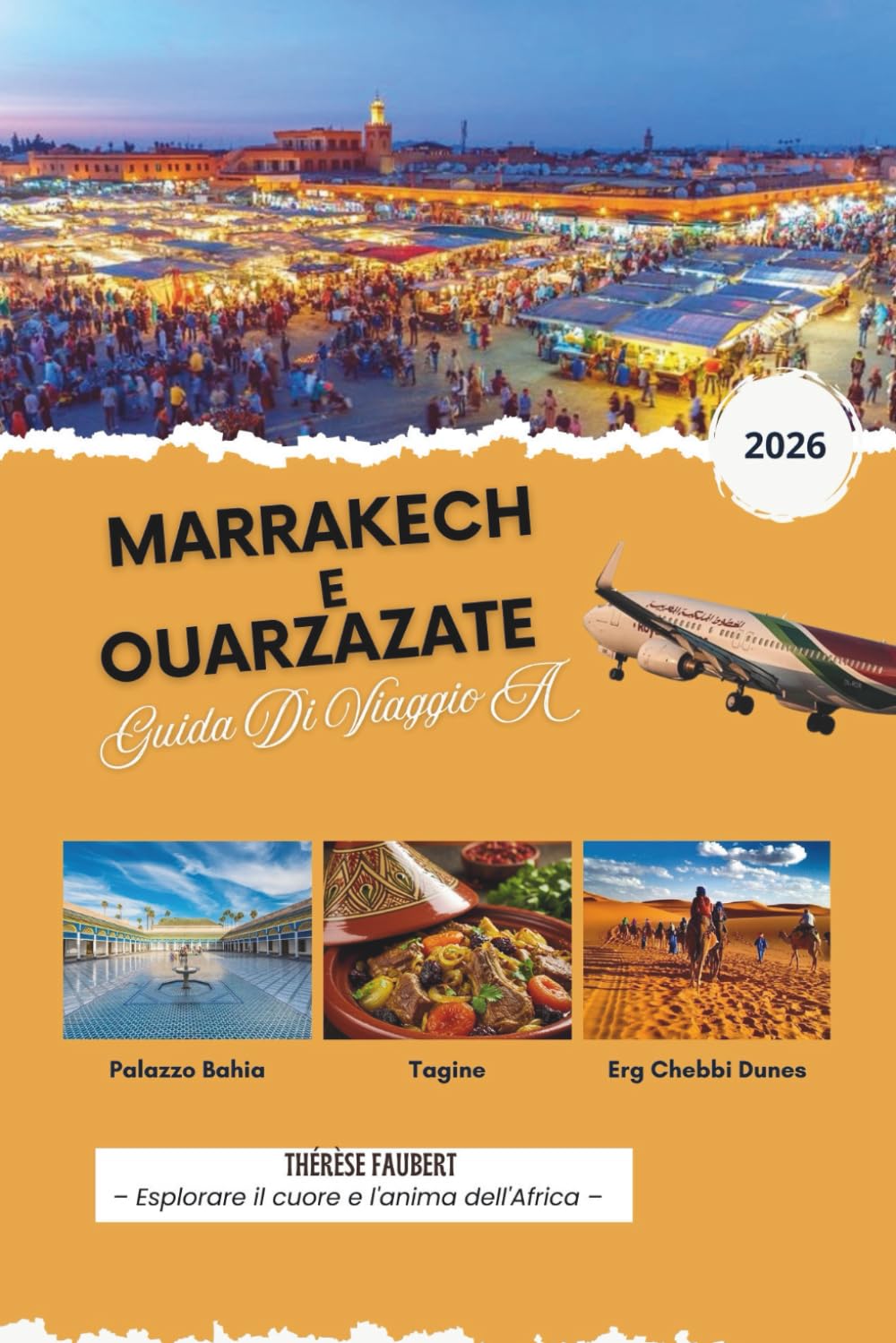 GUIDA DI VIAGGIO A MARRAKECH E OUARZAZATE 2026: Il pianificatore definitivo di viaggi in Marocco con momenti culturali salienti, avventure nel ... ed esperienze nel Sahara (mappe dettagliate).