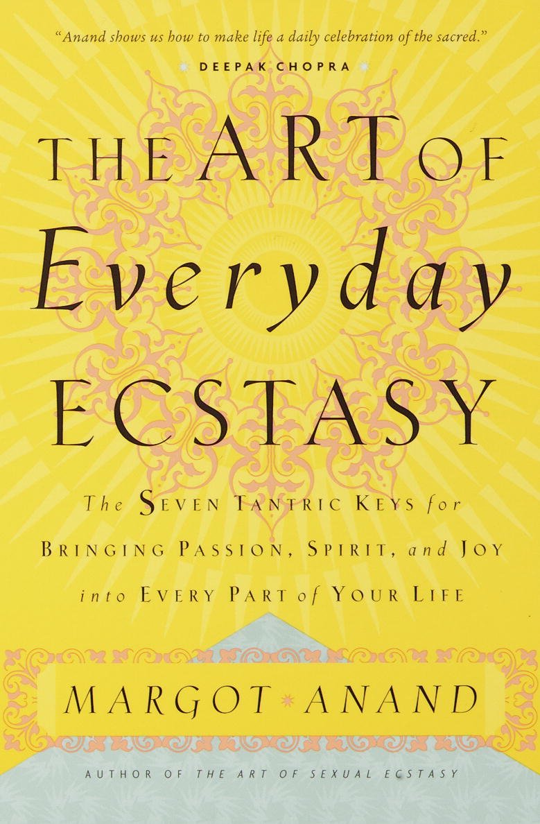 The Art of Everyday Ecstasy The Seven Tantric Keys for Bringing