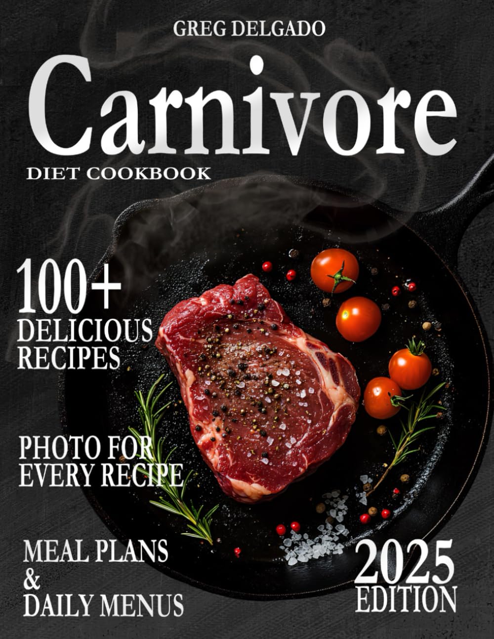 SUPER EASY CARNIVORE DIET COOKBOOK FOR BEGINNERS: 100+ Easy & Delicious Meat-Based Recipes, Meal Plans and Daily Menus & Staying Motivated