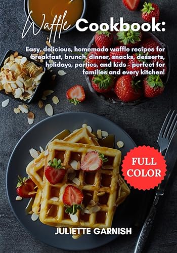Waffle Cookbook: Easy, delicious, homemade waffle recipes for breakfast, brunch,