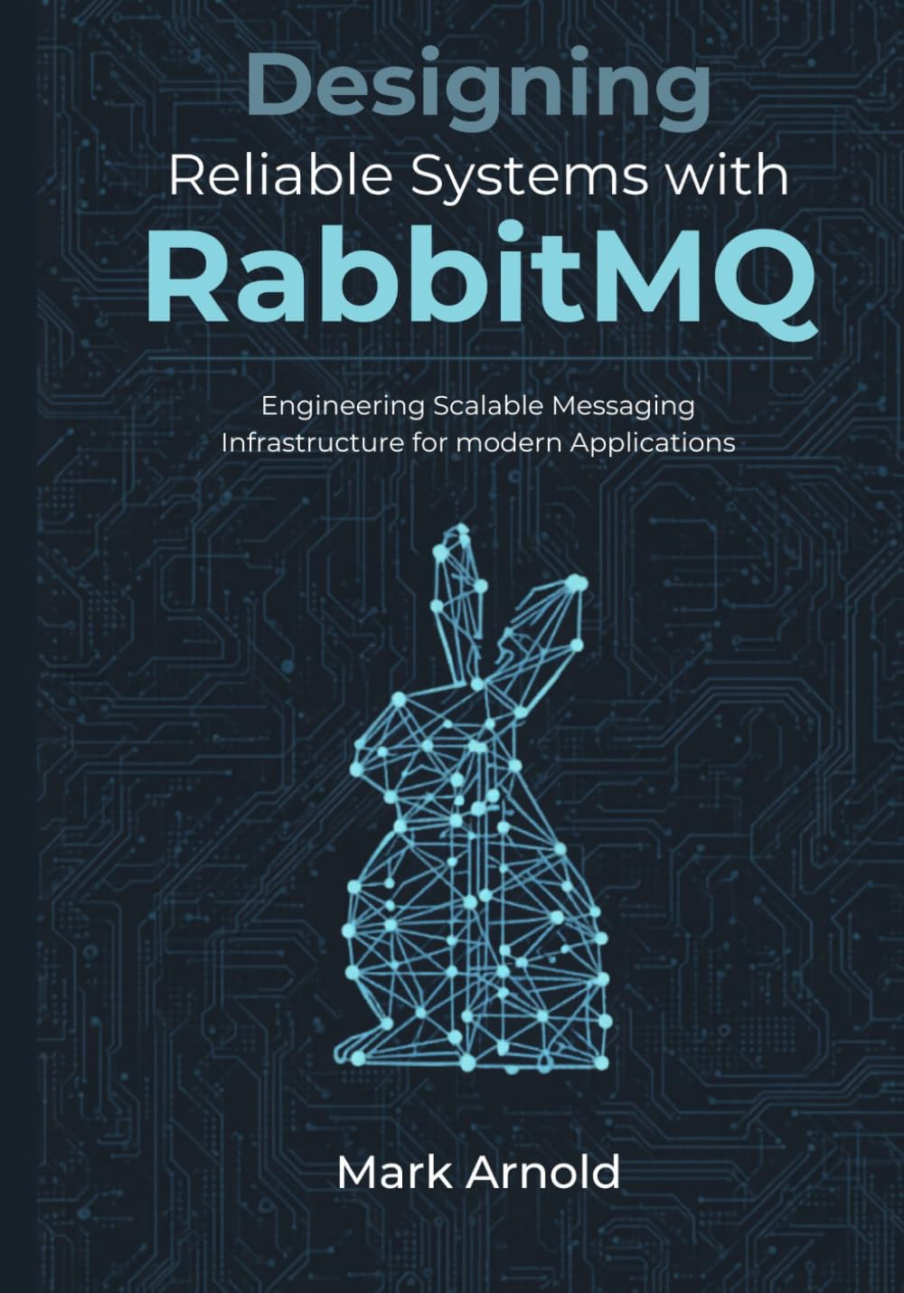 Designing Reliable Systems with RabbitMQ: Engineering Scalable Messaging Infrastructure for Modern Applications