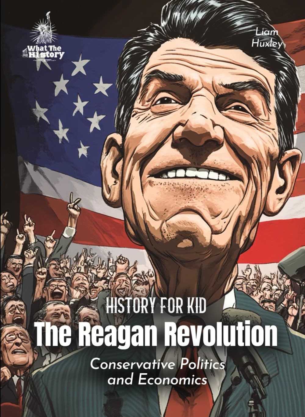 The Reagan Revolution American History for Kids: Conservative Politics and Economics (Book for Curious Kids)