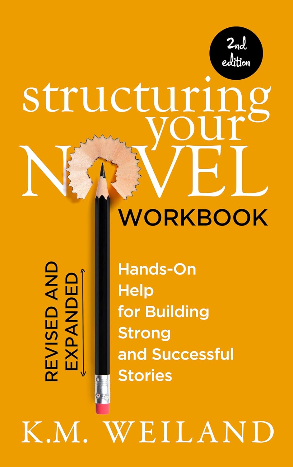 Structuring Your Novel Workbook (Revised & Expanded 2nd Edition): Hands-On Help for Building Strong and Successful Stories (Helping Writers Become Authors 5)