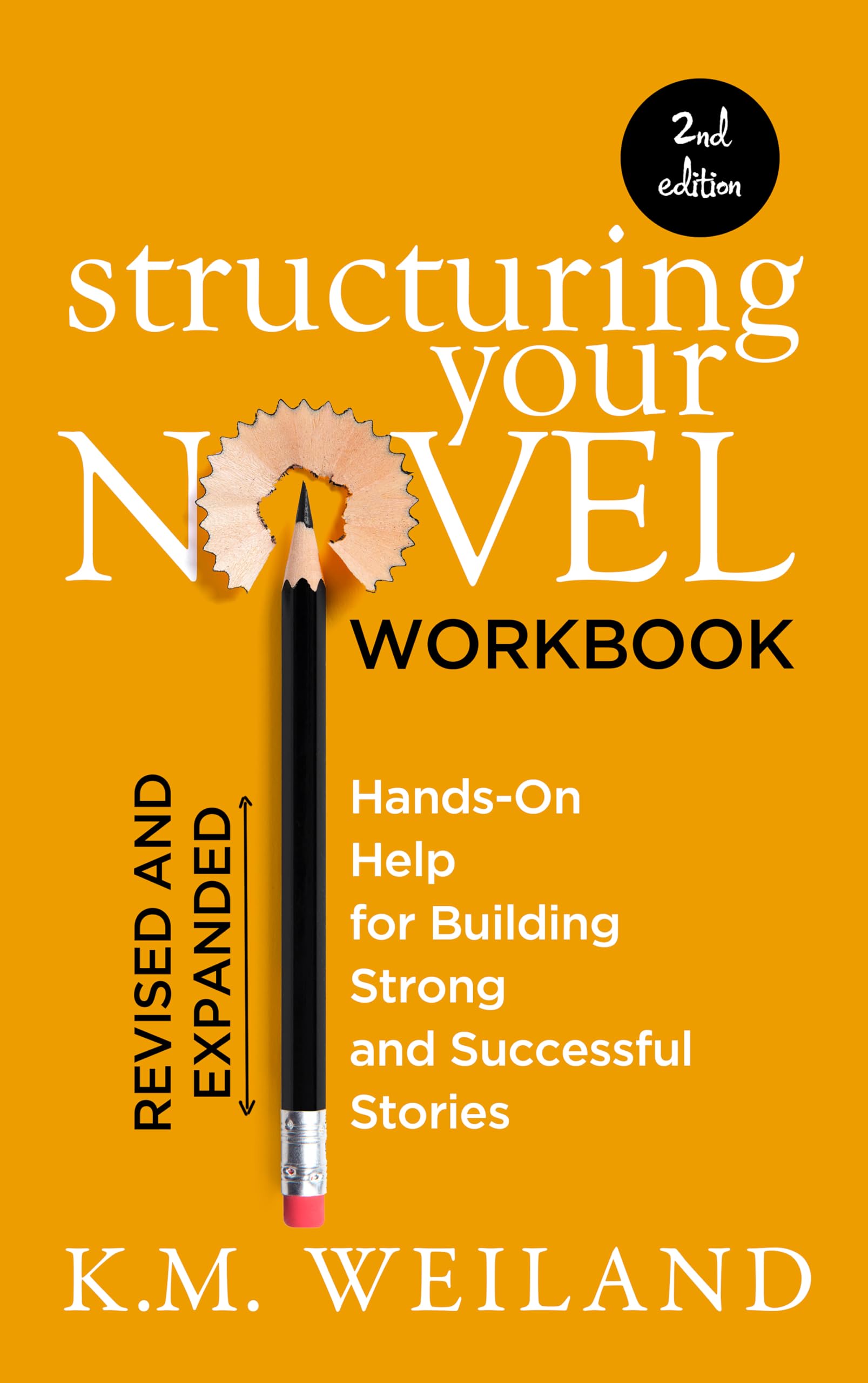 Structuring Your Novel Workbook (Revised & Expanded 2nd Edition): Hands-On Help for Building Strong and Successful Stories (Helping Writers Become Authors 5)