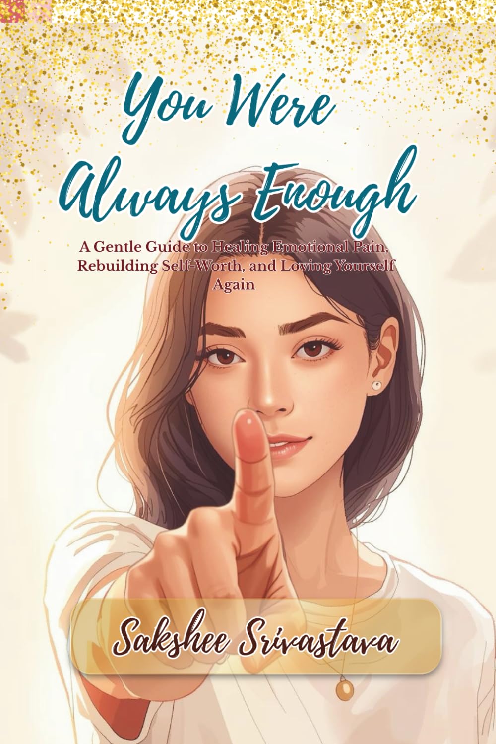You Were Always Enough: A Gentle Guide to Healing Emotional Pain, Rebuilding Self-Worth, and Loving Yourself Again