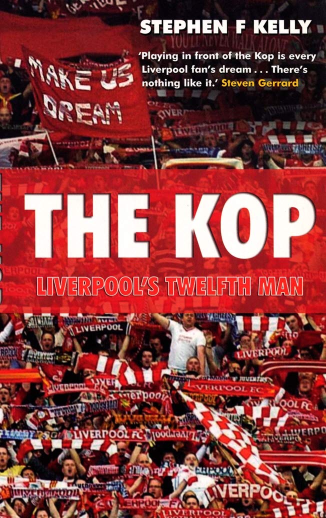 The Kop: Liverpool's Twelfth Man By Stephen F Kelly. 9780753518083