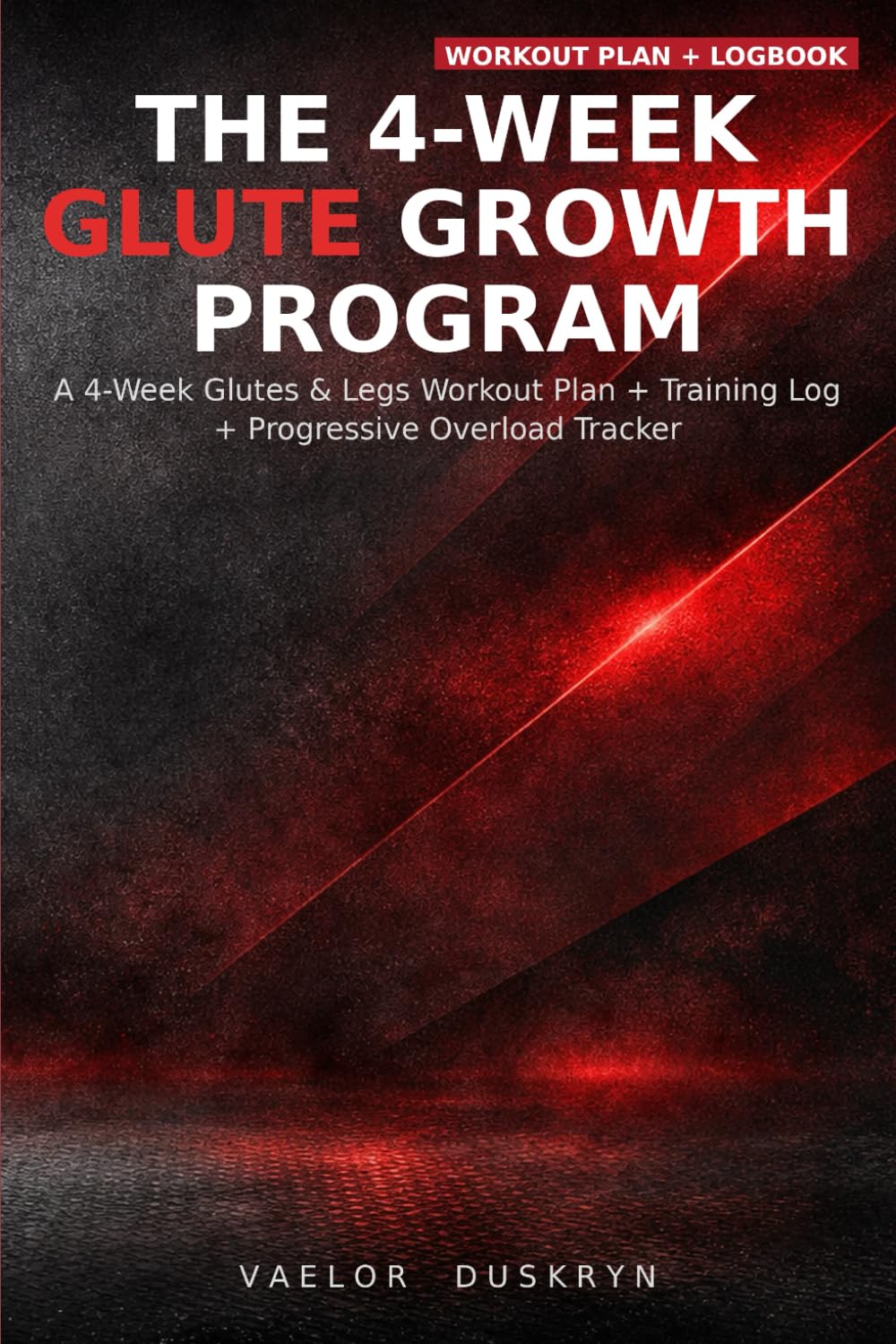 The 4-Week Glute Growth Program: Gym-Focused Workouts, Training Log & Progressive Overload Tracker