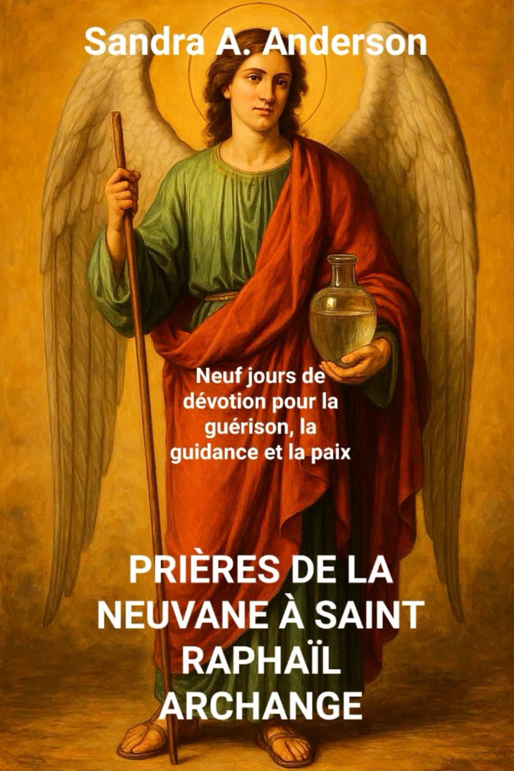 PRIÈRES DE LA NEUVANE À SAINT RAPHAÏL ARCHANGE: Neuf jours de dévotion pour la guérison, la guidance et la paix