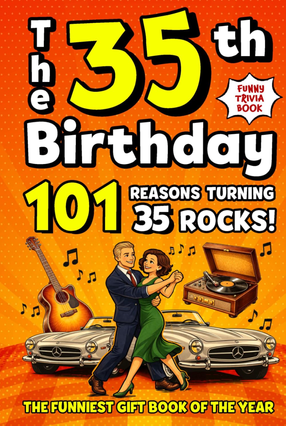 The 35th Birthday Mega Funny Trivia Book: 101 Reasons Turning 35 Absolutely Rocks! Packed with Fun Activities, Laugh-Out-Loud Facts & Silly Trivia — The Perfect Milestone Gift for Someone You Love