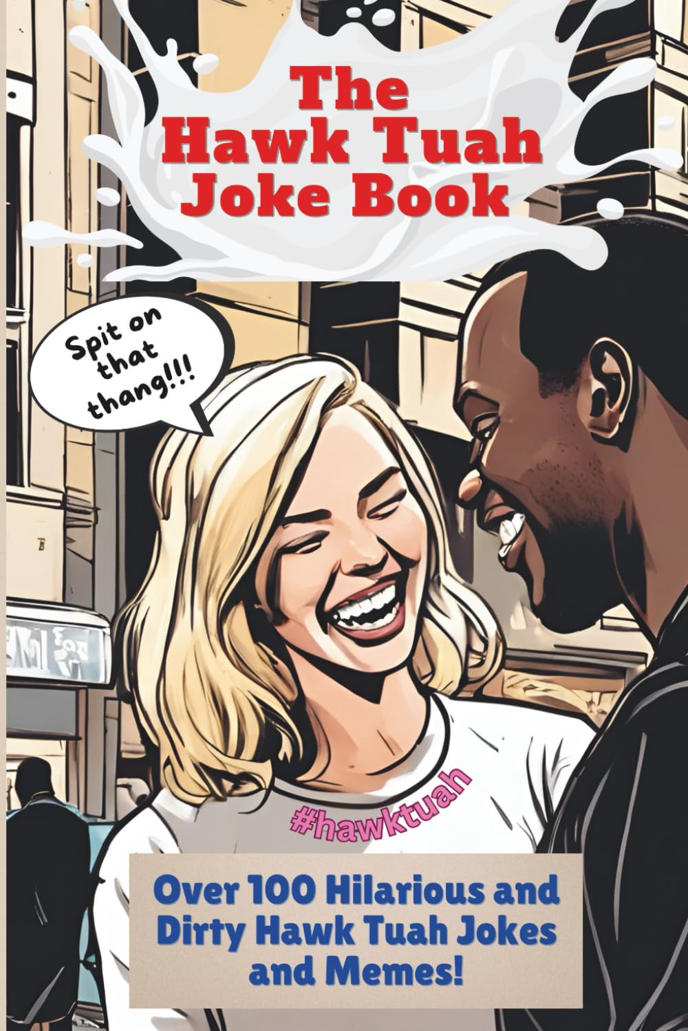 The Hawk Tuah Joke Book: Over 100 Hilarious and Dirty Hawk Tuah Jokes And Memes! (The Humor Hub: Hilarious Books for Every Occasion from Funky Finger Press)