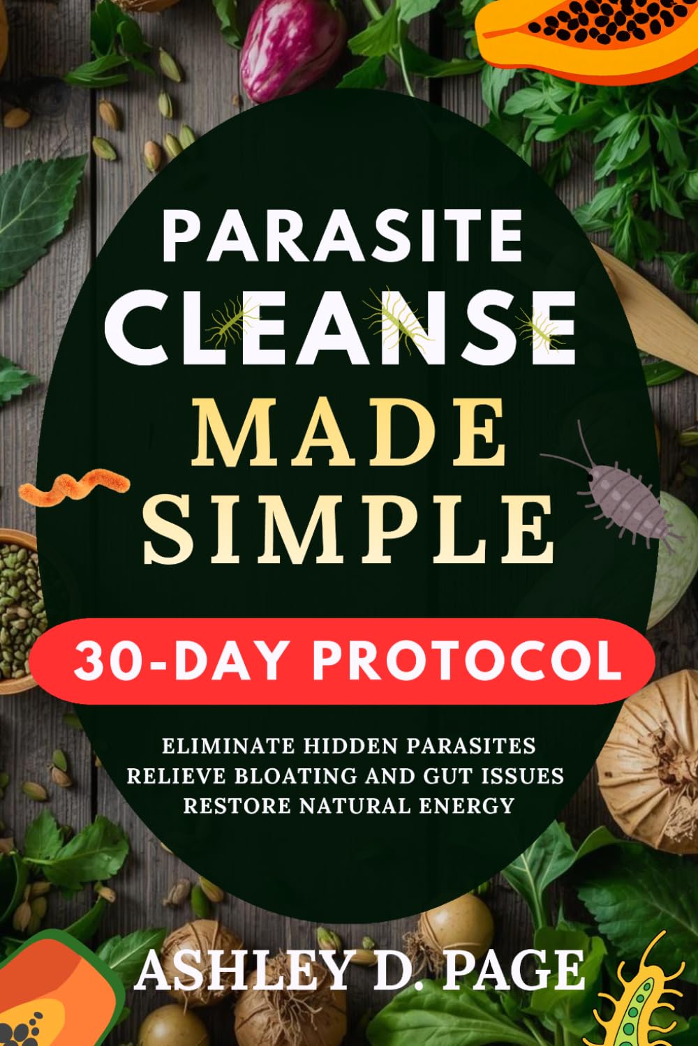 PARASITE CLEANSE MADE SIMPLE: The Complete Beginner's 30-Day Detox to Eliminate Hidden Parasites, Relieve Bloating & Gut Issues, and Restore Natural Energy