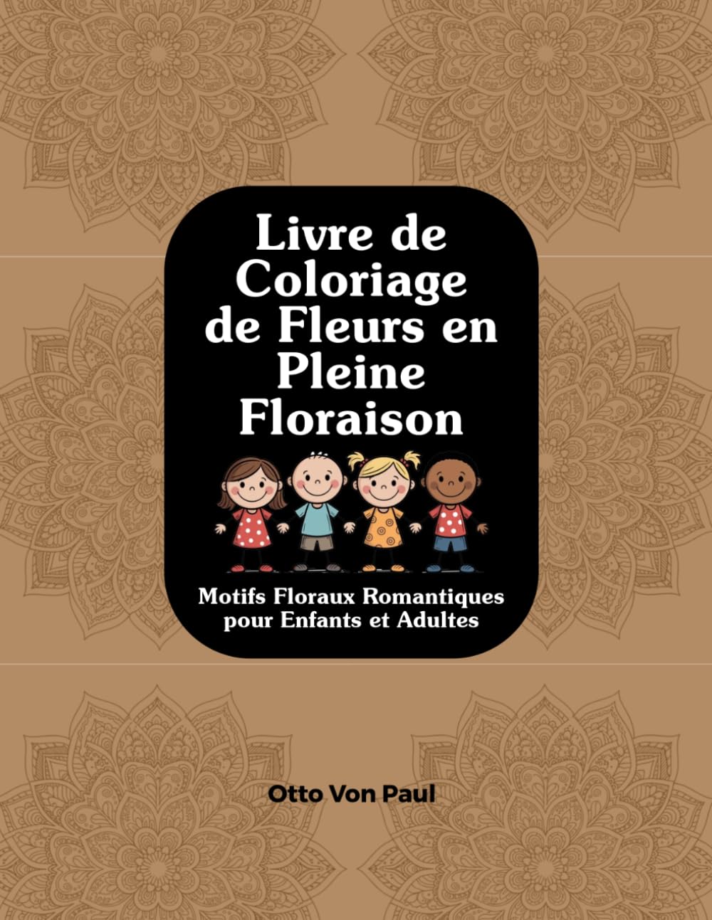 Livre de Coloriage de Fleurs en Pleine Floraison: Motifs Floraux Romantiques pour Enfants et Adultes