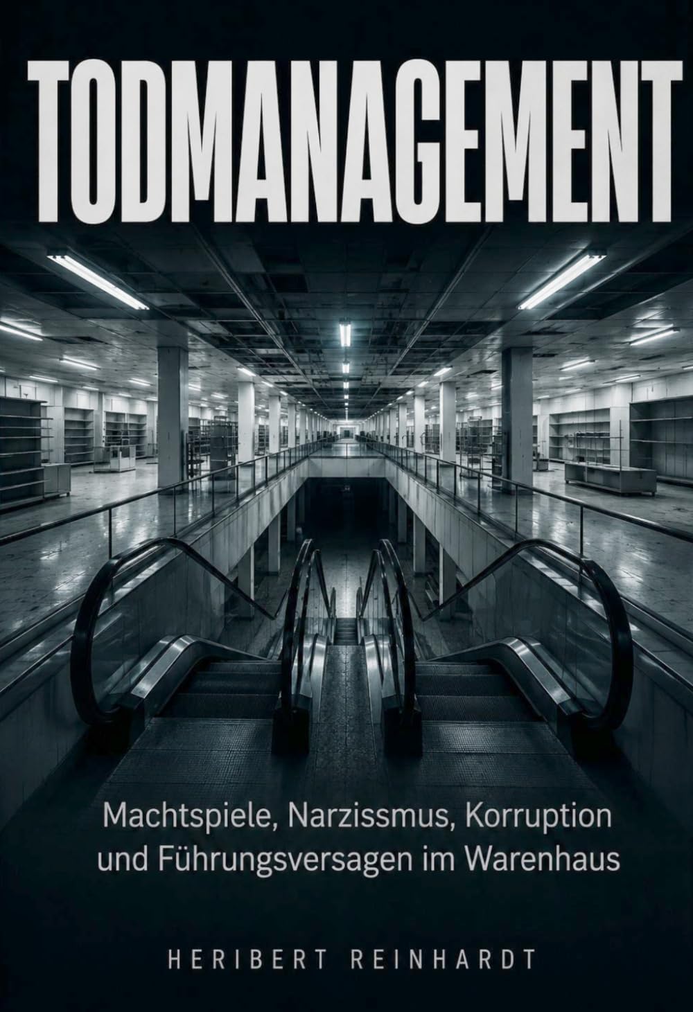 Todmanagement: Machtspiele, Narzissmus, Korruption und Führungsversagen im Warenhaus