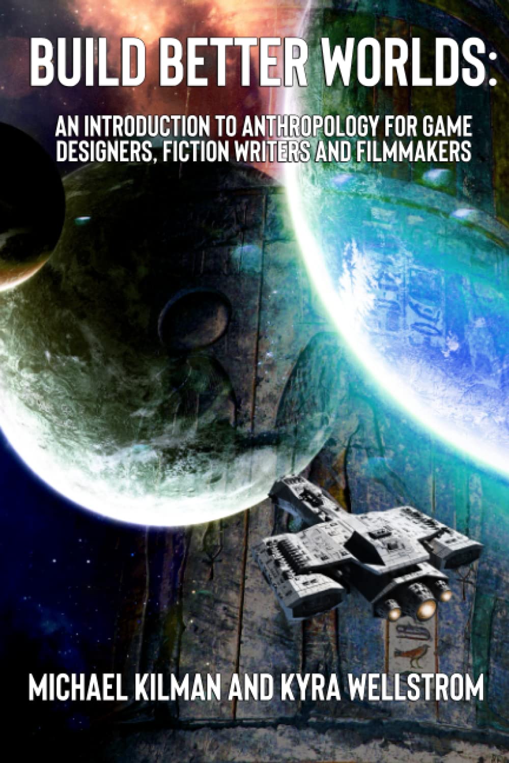 Build Better Worlds: An Introduction to Anthropology for Game Designers, Fiction Writers, and Filmmakers