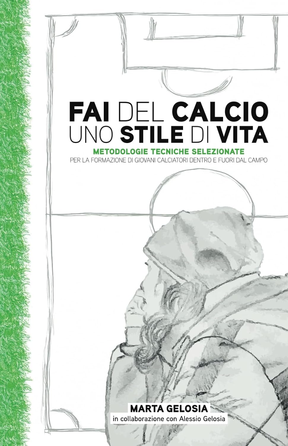 FAI DEL CALCIO UNO STILE DI VITA: Metodologie tecniche selezionate per la formazione di giovani calciatori dentro e fuori dal campo (Italian Edition)