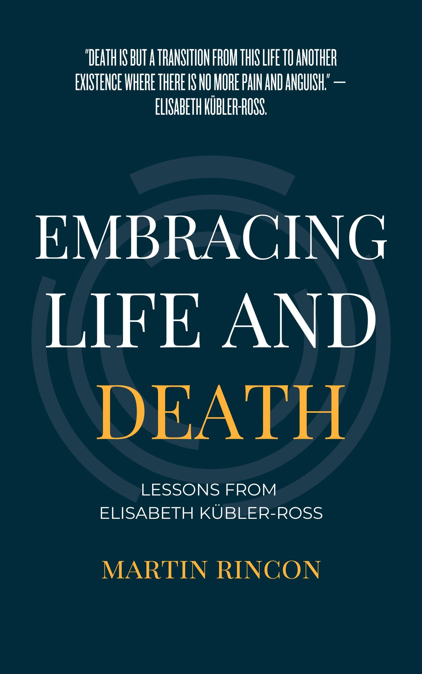 Embracing Life and Death: Lessons from Elisabeth Kubler-Ross