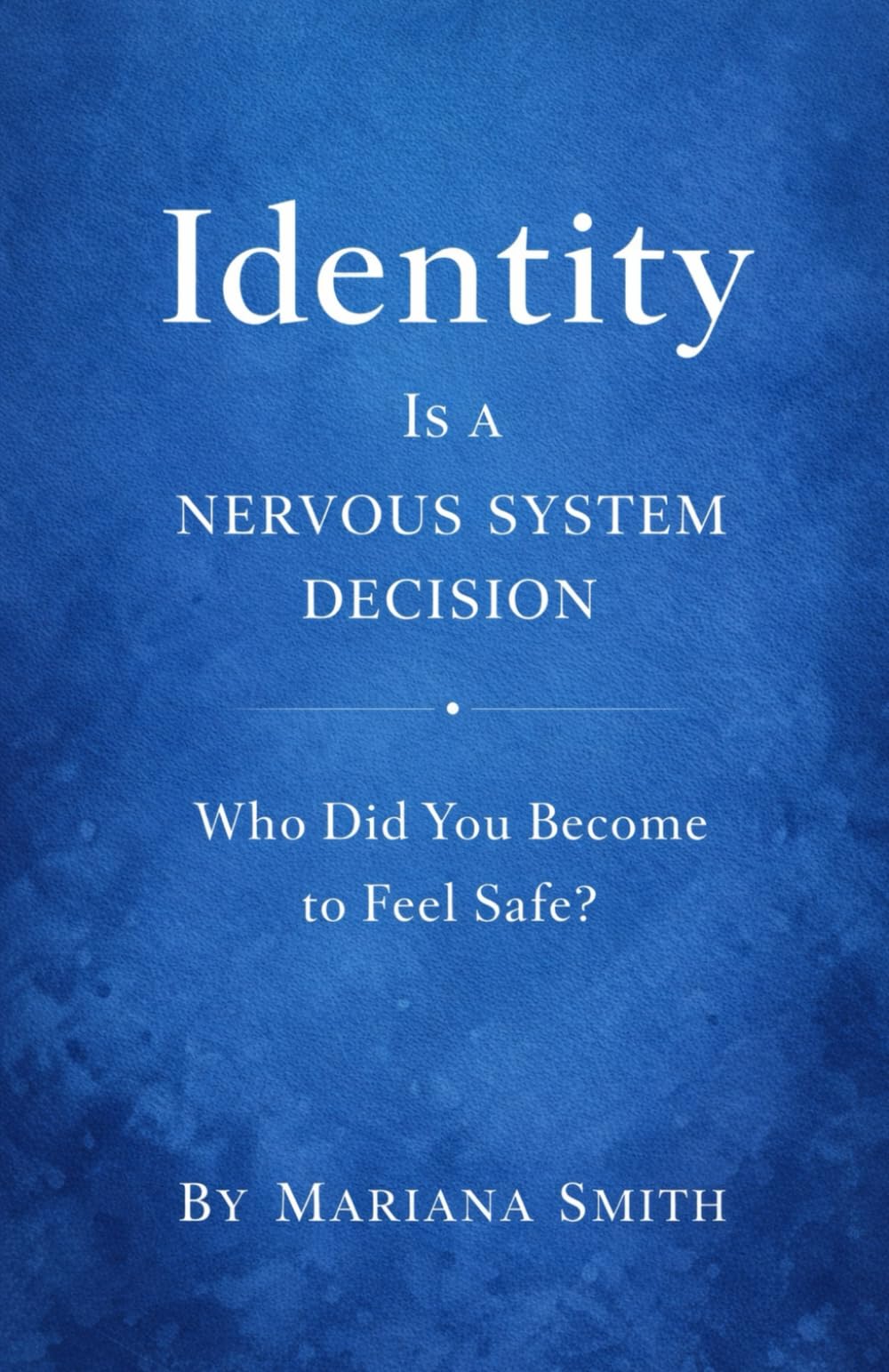 IDENTITY IS A NERVOUS SYSTEM DECISION: Who Did You Become to Feel Safe?