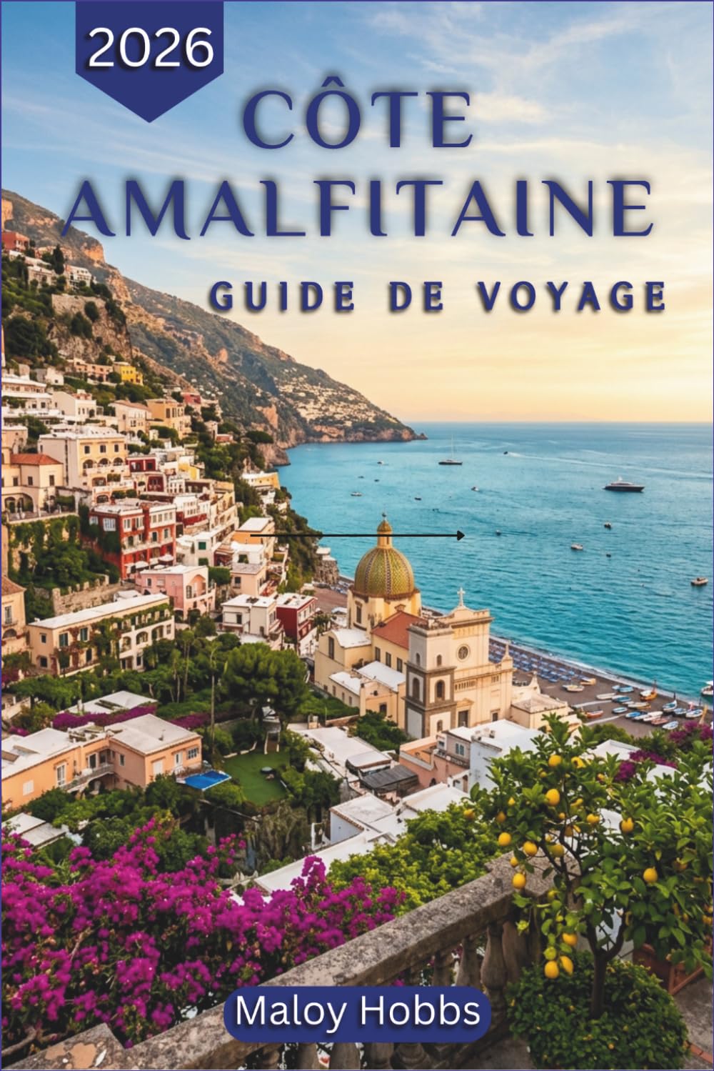 Côte Amalfitaine Guide De Voyage 2026: La côte légendaire de l'Italie démystifiée : où loger, que manger, comment se déplacer et quand visiter chaque village