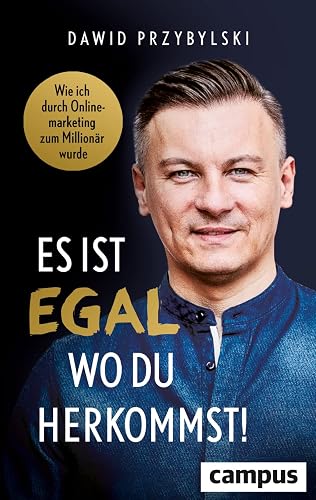 Es ist egal, wo du herkommst!: Wie ich durch Onlinemarketing zum Millionär wurde