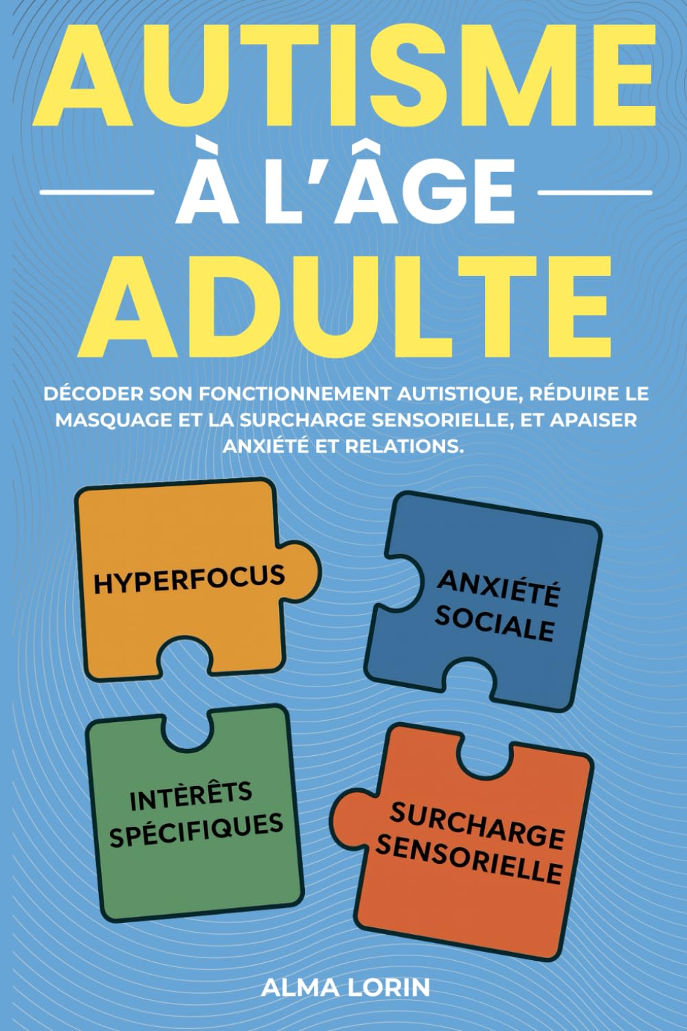 L'Autisme à l'âge adulte: Décoder son fonctionnement autistique, réduire le masquage et la surcharge sensorielle et apaiser anxiété et relations