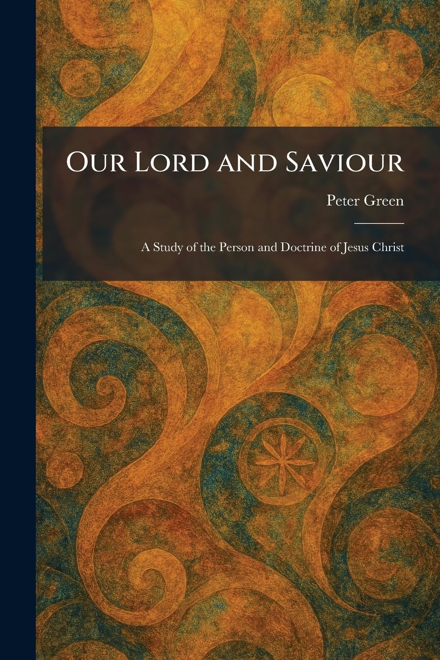 Our Lord and Saviour: A Study of the Person and Doctrine of Jesus Christ