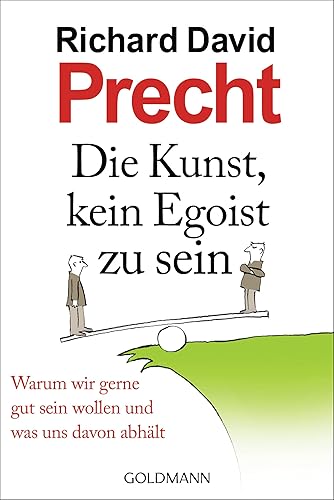 Die Kunst, kein Egoist zu sein: Warum wir gerne gut sein wollen und was uns davon abhält