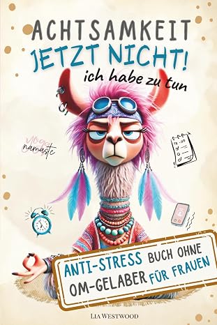 Achtsamkeit. Jetzt nicht. Ich habe zu tun.: Das humorvolle Achtsamkeitsbuch – ironisch, kreativ & unterhaltsam für mehr Selbstfürsorge und ... (Die MO