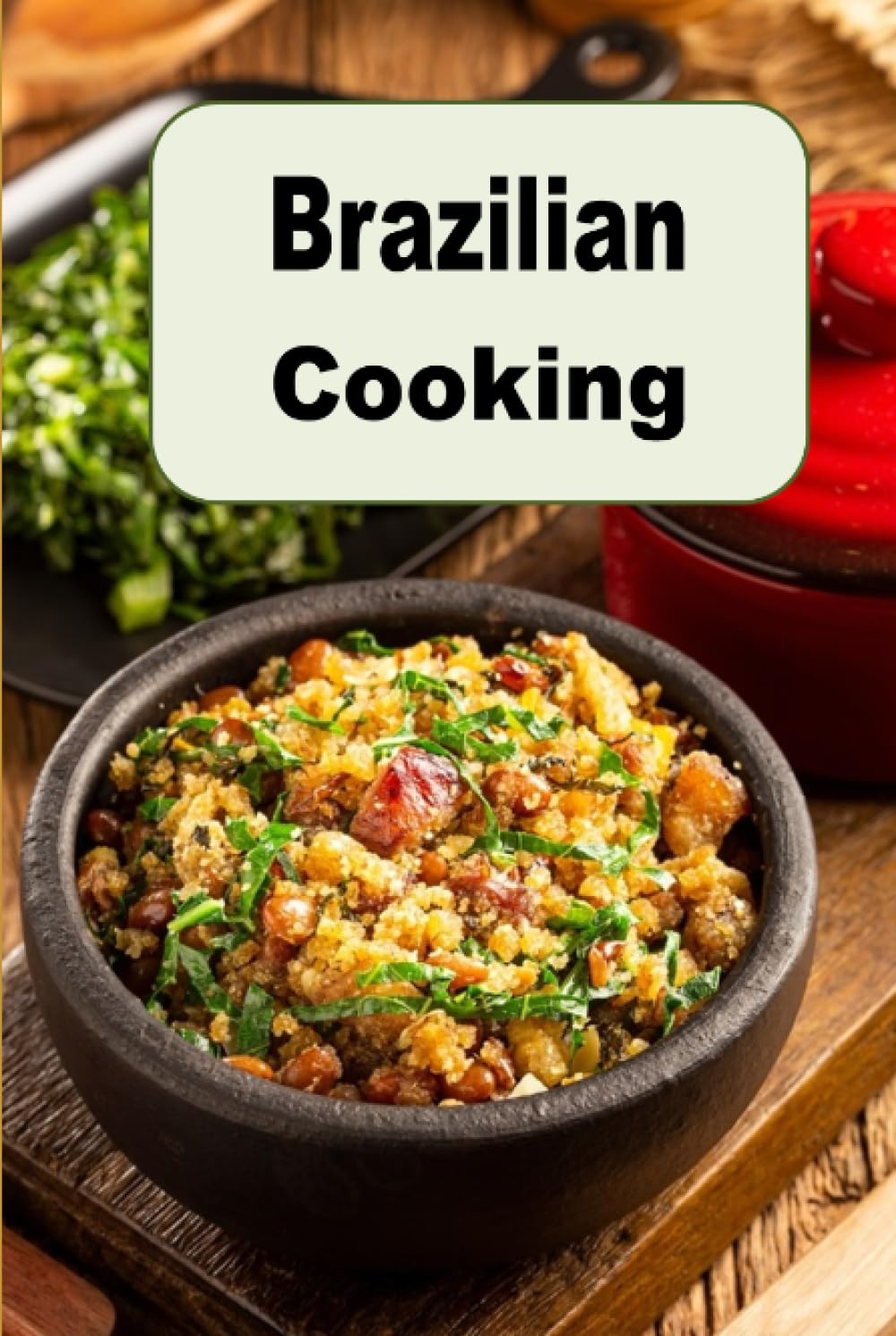 Brazilian Cooking: A Cookbook of Authentic Recipes From Brazil