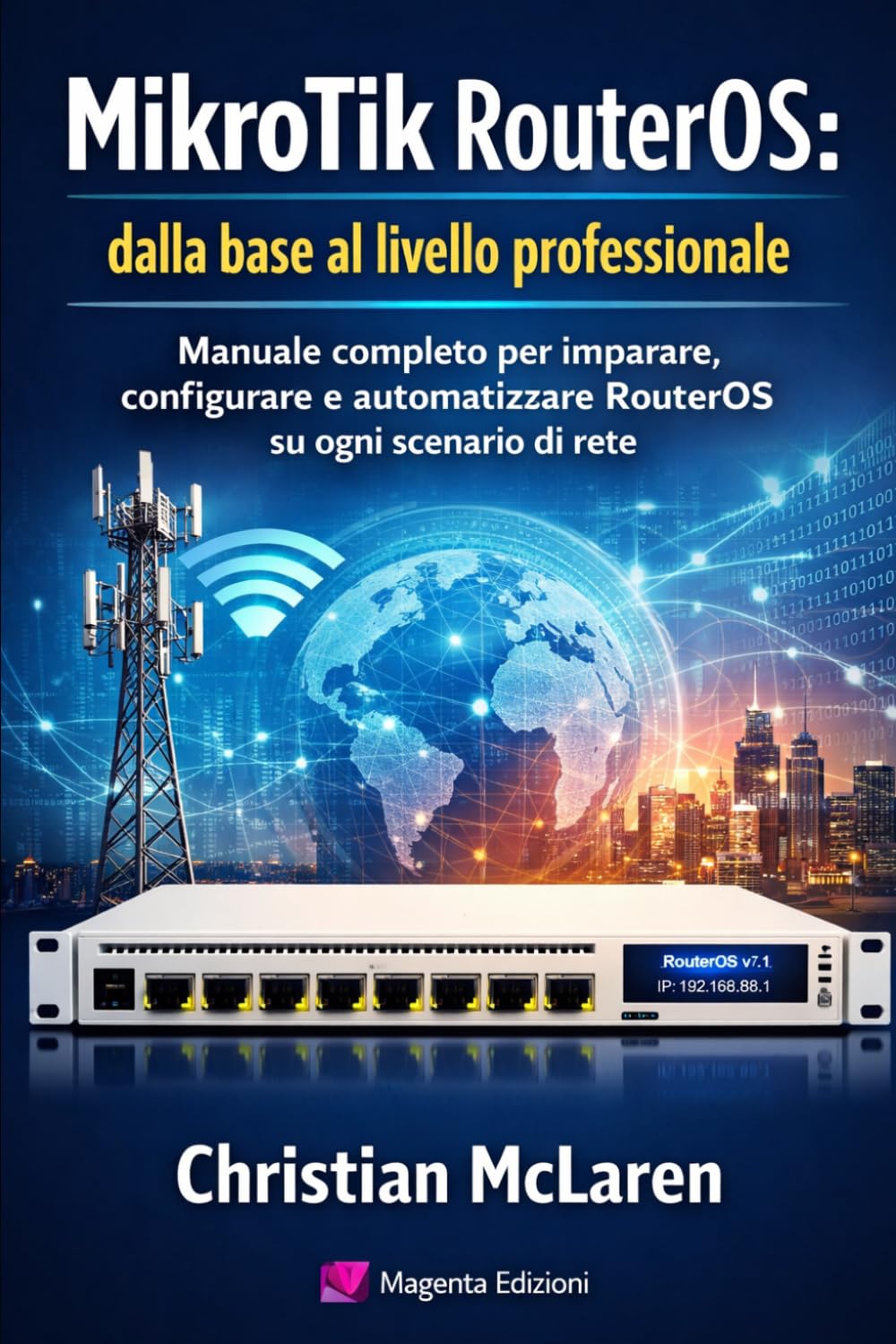 MikroTik RouterOS: dalla base al livello professionale: Manuale completo per imparare, configurare e automatizzare RouterOS su ogni scenario di rete