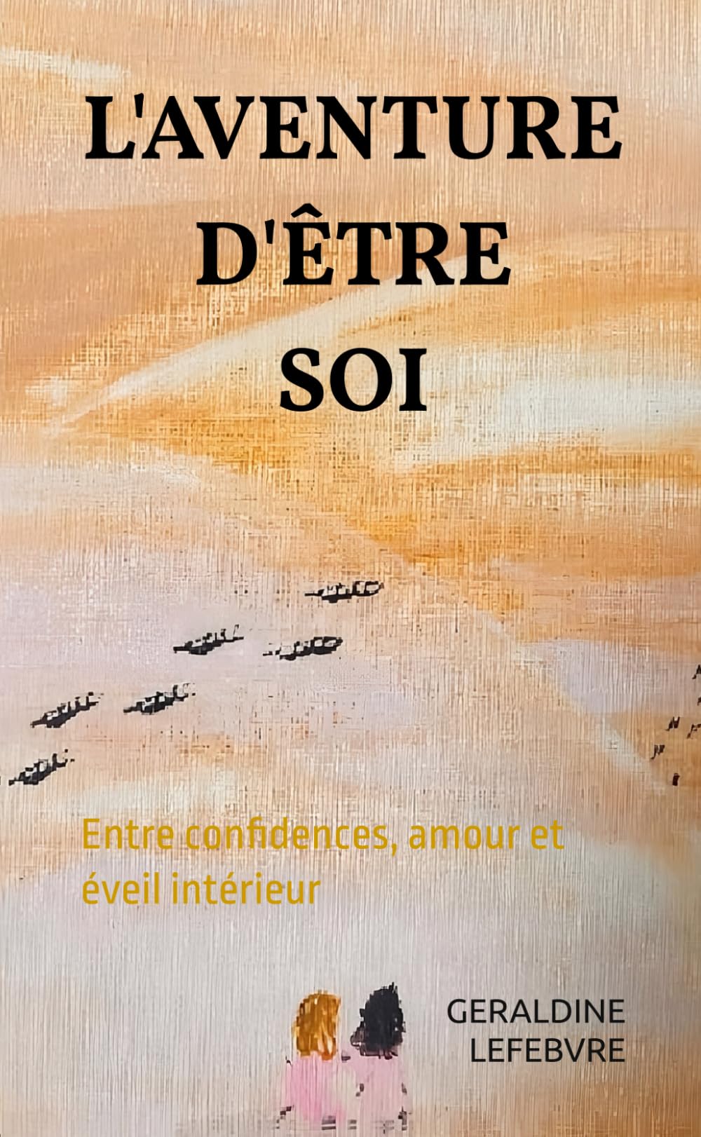 L'AVENTURE D'ÊTRE SOI: Entre confidences, amour et éveil intérieur