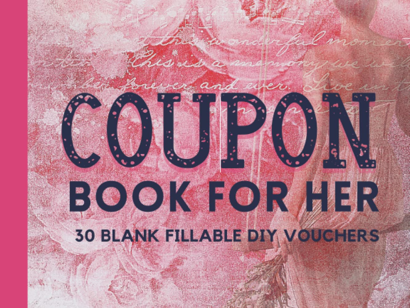 Coupon Book for Her: 30 Fillable Blank DIY Vouchers for Girlfriend, Wife, or Couples. IOU Tokens for Mom, Sister, Friend, Partner or Lovers. Novelty ... Birthday, Christmas, or Any Occasion.