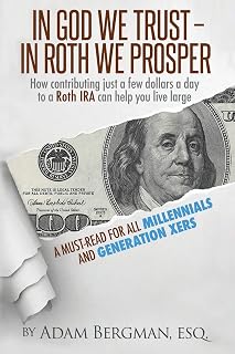 In God We Trust - In Roth We Prosper: How Contributing Just a Few Dollars a Day to a Roth IRA Can Help You Live Large. A Must-Read for all Millennials and Generation Xers