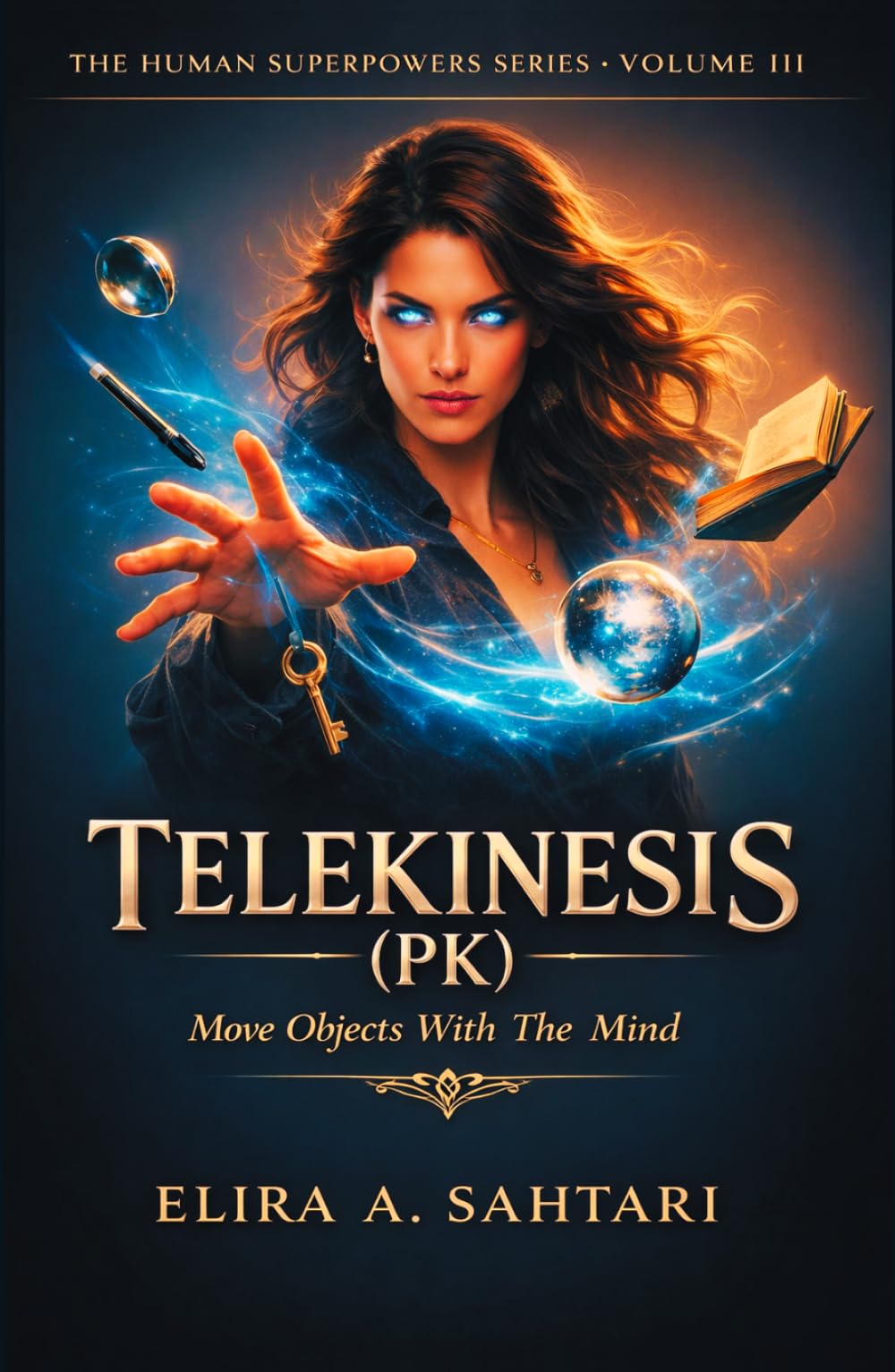 TELEKINESIS (PK) Move Objects With The Mind, Volume III: A Structured, Physical Guide To One of The Most Misunderstood Human Abilities (THE HUMAN SUPERPOWERS SERIES)