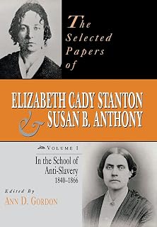 The Selected Papers of Elizabeth Cady Stanton and Susan B. Anthony: In the School of Anti-Slavery, 1840 to 1866 (Volume 1)