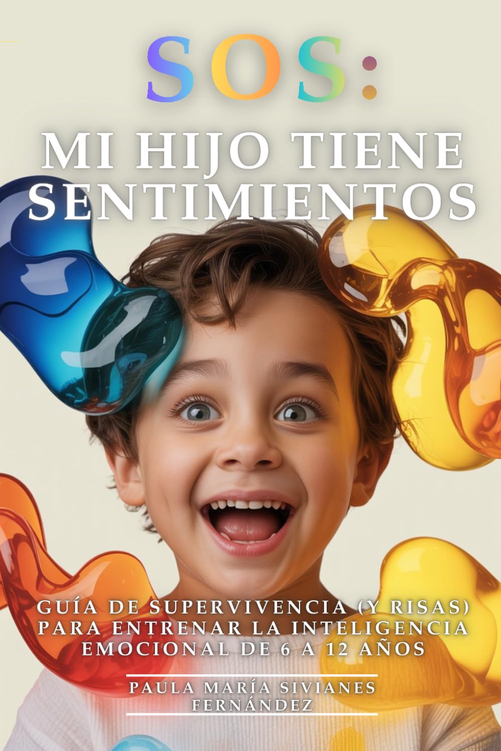 SOS: Mi Hijo Tiene Sentimientos: Guía De Supervivencia (Y Risas) Para Entrenar La Inteligencia Emocional De 6 A 12 Años