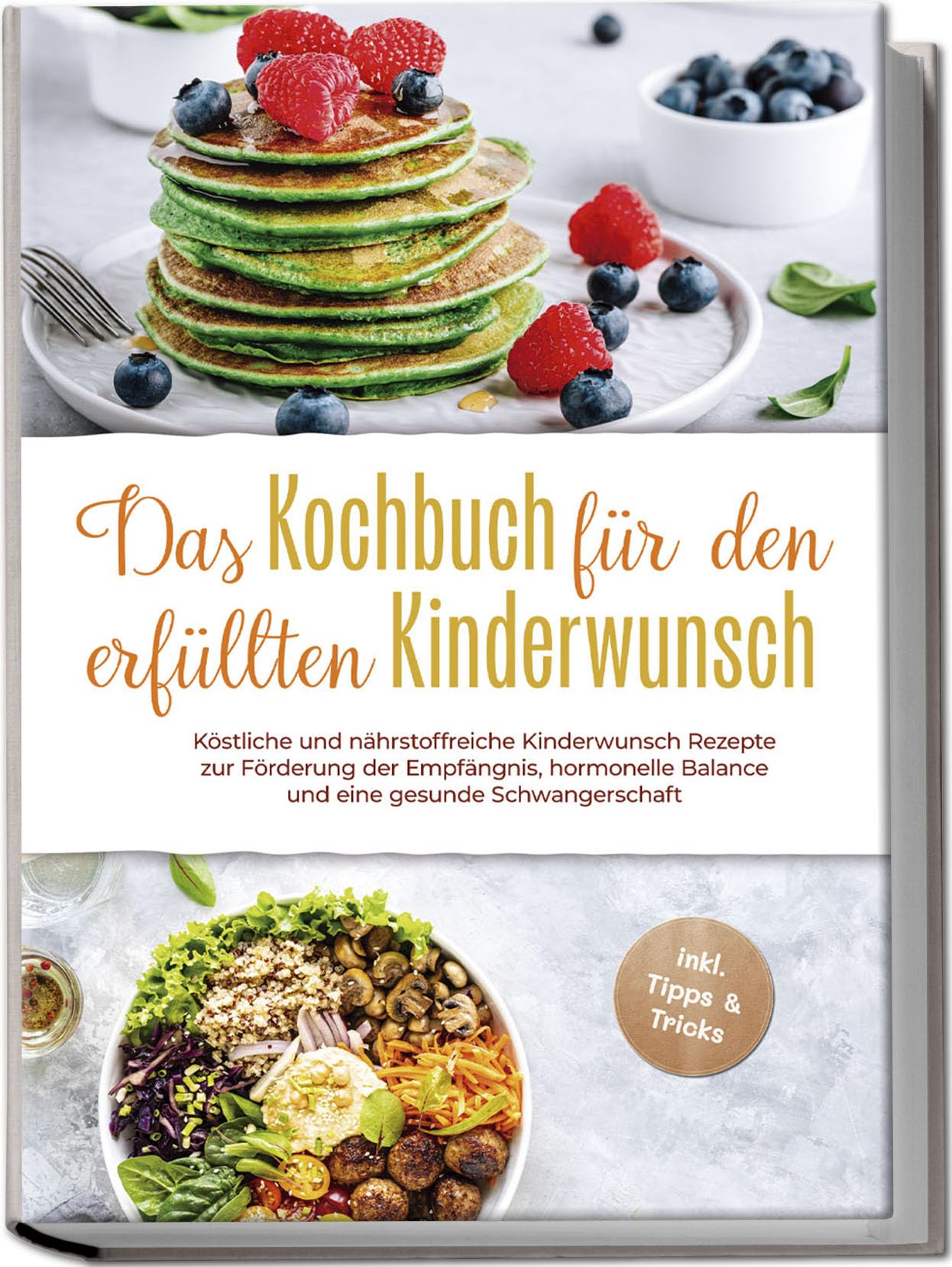 Das Kochbuch für den erfüllten Kinderwunsch: Köstliche und nährstoffreiche Kinderwunsch Rezepte zur Förderung der Empfängnis, hormonelle Balance und eine gesunde Schwangerschaft -inkl. Tipps & Tricks